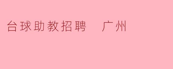 广州台球助教招聘启事